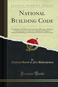 National Building Code: Providing for All Matters Concerning, Affecting or Relating to the Construction, Alteration, Equipment, Repair or Removal of Buildings or Structures Erected or to Be Erected (C by National Board of Fire Underwriters