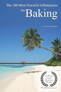 The 100 Most Powerful Affirmations for Baking by Jason Thomas