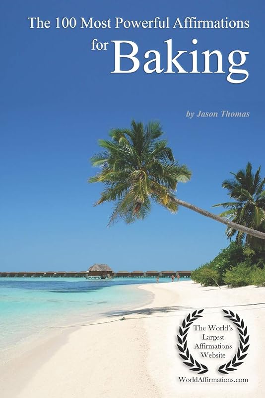 The 100 Most Powerful Affirmations for Baking by Jason Thomas