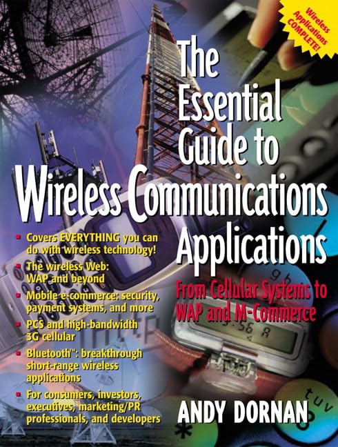The Essential Guide to Wireless Communications Applications, From Cellular Systems to WAP and M-Commerce by Andy Dornan