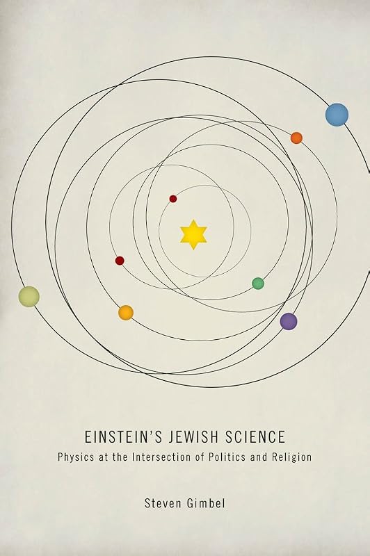 Einstein's Jewish Science: Physics at the Intersection of Politics and Religion by Steven Gimbel