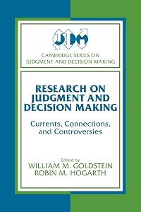 Research on Judgment and Decision Making: Currents, Connections, and Controversies (Cambridge Series on Judgment and Decision Making) by William M. Goldstein