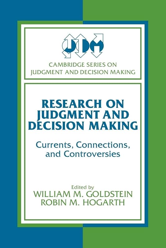 Research on Judgment and Decision Making: Currents, Connections, and Controversies (Cambridge Series on Judgment and Decision Making) by William M. Goldstein