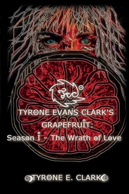 Tyrone Evans Clark's Grapefruit: Season I: The Wrath of Love (1) by Tyrone E. Clark