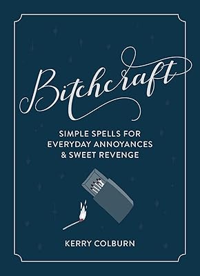 Bitchcraft: Simple Spells for Everyday Annoyances & Sweet Revenge