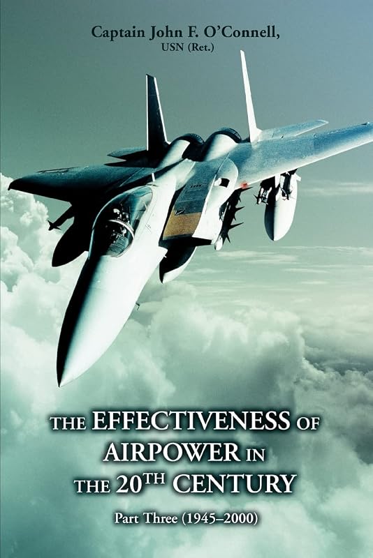 The Effectiveness of Airpower in the 20th Century: Part Three (1945 - 2000) by John F O'Connell Cap Cap