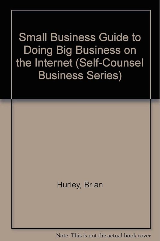 A Small Business Guide to Doing Business on the Internet (Self-counsel Business Series) by Brian Hurley