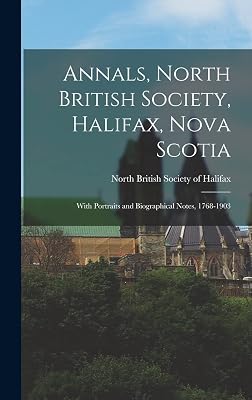 Annals, North British Society, Halifax, Nova Scotia: With Portraits and Biographical Notes, 1768-1903