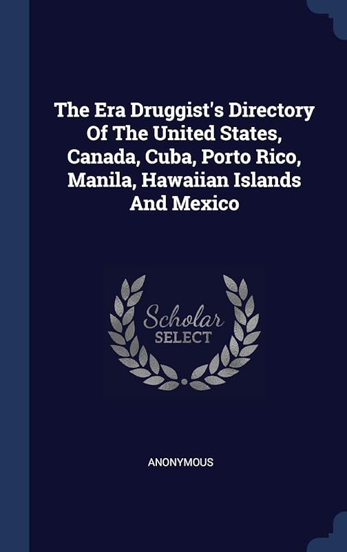 The Era Druggist's Directory Of The United States, Canada, Cuba, Porto Rico, Manila, Hawaiian Islands And Mexico by Anonymous