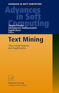 Text Mining: Theoretical Aspects and Applications (Advances in Intelligent and Soft Computing) by Gholamreza (EDT) Nakhaeizadeh Jurgen Franke,Juergen Franke,Gholamreza Nakhaeizadeh,Ingrid Renz