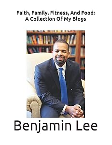 Faith, Family, Fitness, And Food: A Collection Of My Blogs by Benjamin N Lee