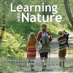 Learning with Nature: A How-to Guide to Inspiring Children Through Outdoor Games and Activities by Marina Robb