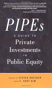 PIPEs: A Guide to Private Investments in Public Equity by Steven Dresner