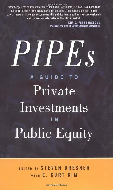 PIPEs: A Guide to Private Investments in Public Equity by Steven Dresner