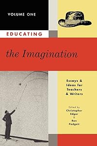 Educating the Imagination Volume 1: Essays & Ideas for Teachers & Writers by Edited by Christopher Edgar and Ron Padgett