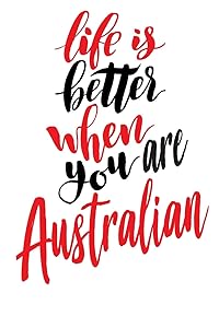 Life is Better When You Are Australian: 6x9 College Ruled Line Paper 150 Pages by Australian Raised