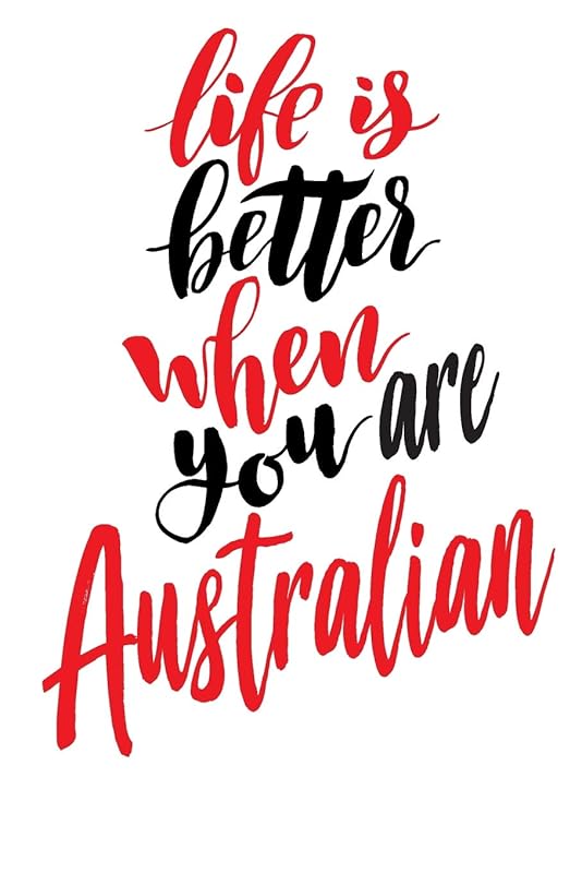 Life is Better When You Are Australian: 6x9 College Ruled Line Paper 150 Pages by Australian Raised