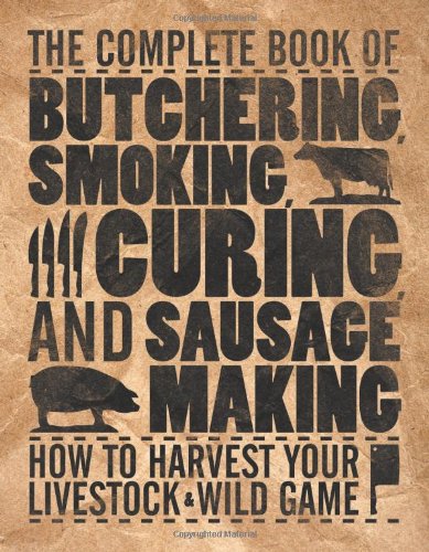 The complete book of butchering, smoking, curing, and sausage making by Philip Hasheider