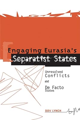 Engaging Eurasia's Separatist States: Unresolved Conflicts and De Facto States