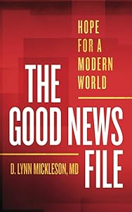 The Good News File: Hope for a Modern World by D. Lynn Mickleson MD