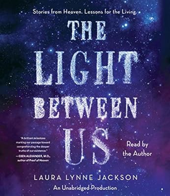 The Light Between Us: Stories from Heaven. Lessons for the Living.