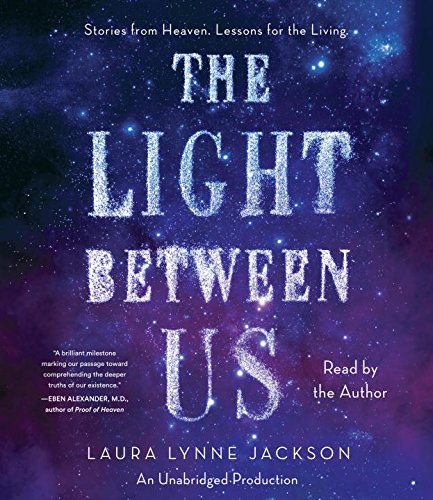 The Light Between Us: Stories from Heaven. Lessons for the Living. by Laura Lynne Jackson