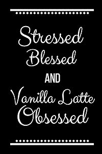 Stressed Blessed Vanilla Latte Obsessed: Funny Slogan -120 Pages 6 x 9
