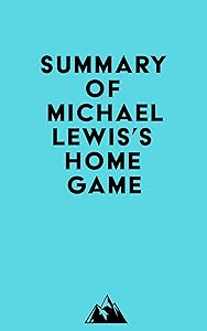 Summary of Michael Lewis's Home Game by &nbsp; Everest Media
