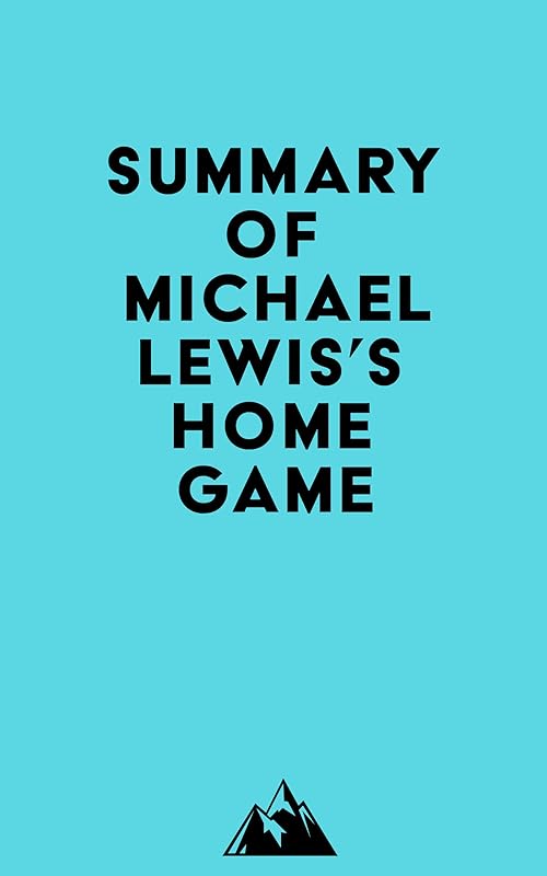 Summary of Michael Lewis's Home Game by &nbsp; Everest Media