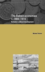 The Balkan Economies c.1800–1914: Evolution without Development (Cambridge Studies in Modern Economic History, Series Number 6) by Michael R. Palairet