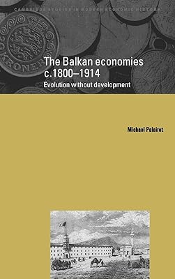 The Balkan Economies c.1800–1914: Evolution without Development (Cambridge Studies in Modern Economic History, Series Number 6)