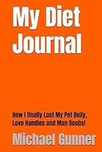 My Diet Journal: How I finally Lost My Pot Belly, Love Handles And Man Boobs!