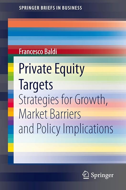 Private Equity Targets: Strategies for Growth, Market Barriers and Policy Implications (SpringerBriefs in Business) by Francesco Baldi