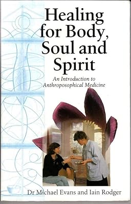 Healing for Body, Soul and Spirit: An Introduction to Anthroposophical Medicine