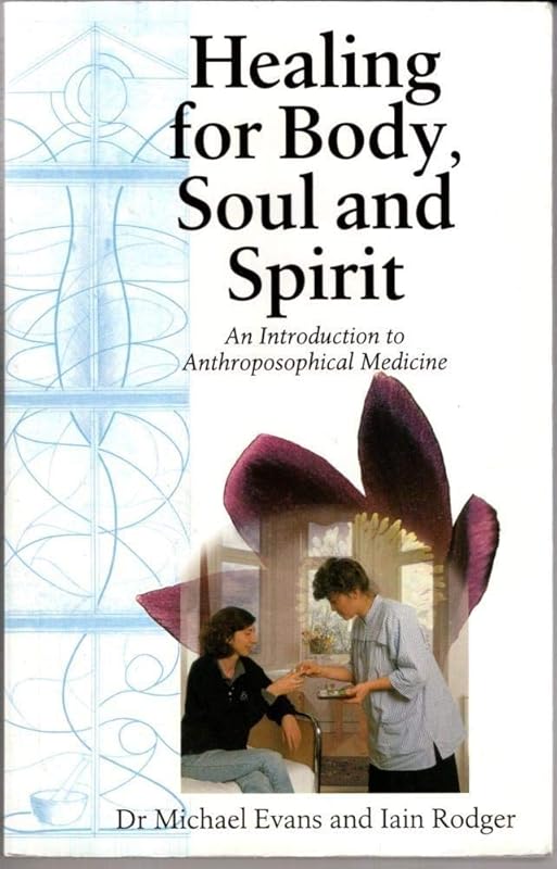 Healing for Body, Soul and Spirit: An Introduction to Anthroposophical Medicine by Iain Evans, Michael; Rodger