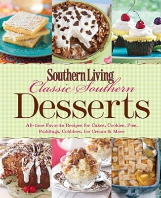 Southern Living Classic Southern Desserts: All-time Favorite Recipes for Cakes, Cookies, Pies, Pudding, Cobblers, Ice Cream &amp; More