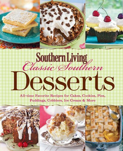Southern Living Classic Southern Desserts: All-time Favorite Recipes for Cakes, Cookies, Pies, Pudding, Cobblers, Ice Cream &amp; More by Southern Living