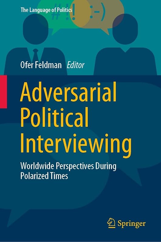 Adversarial Political Interviewing: Worldwide Perspectives During Polarized Times (The Language of Politics) by Ofer Feldman