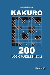 Kakuro - 200 Logic Puzzles 12x12 (Volume 8) (Kakuro 12x12)