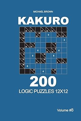 Kakuro - 200 Logic Puzzles 12x12 (Volume 8) (Kakuro 12x12)
