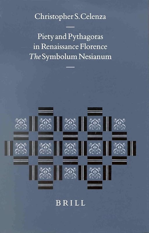 Piety and Pythagoras in Renaissance Florence: The Symbolum Nesianum (Studies in the History of Christian Thought) by Christopher Celenza