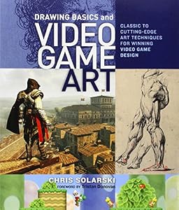 Drawing Basics and Video Game Art: Classic to Cutting-Edge Art Techniques for Winning Video Game Design