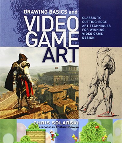 Drawing Basics and Video Game Art: Classic to Cutting-Edge Art Techniques for Winning Video Game Design by Chris Solarski