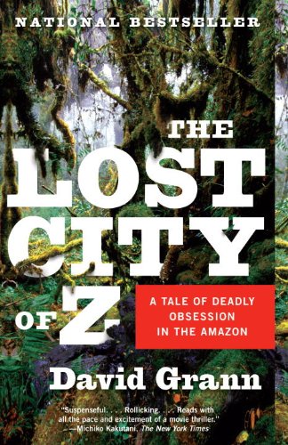 The Lost City of Z: A Tale of Deadly Obsession in the Amazon by David Grann
