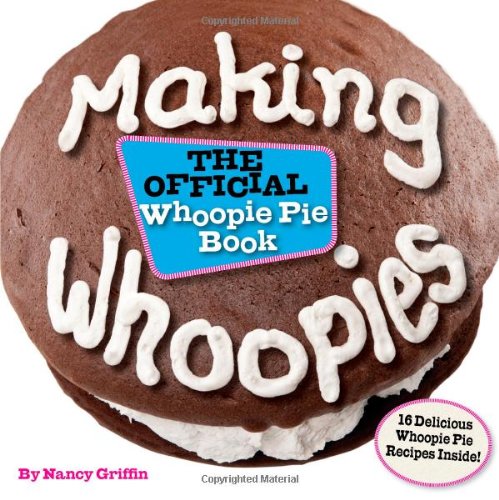 Making Whoopies: The Official Whoopie Pie Book by Nancy Griffin