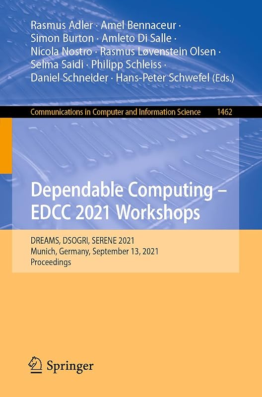 Dependable Computing - EDCC 2021 Workshops: DREAMS, DSOGRI, SERENE 2021, Munich, Germany, September 13, 2021, Proceedings (Communications in Computer and Information Science) by Rasmus Adler