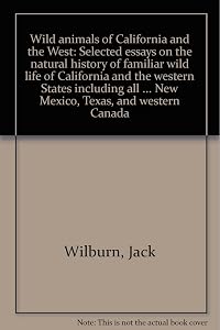 Wild animals of California and the West: Selected essays on the natural history of familiar wild life of California and the western States including ... New Mexico, Texas, and western Canada