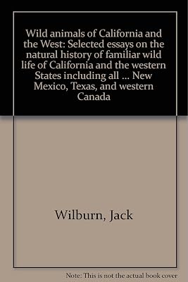 Wild animals of California and the West: Selected essays on the natural history of familiar wild life of California and the western States including ... New Mexico, Texas, and western Canada
