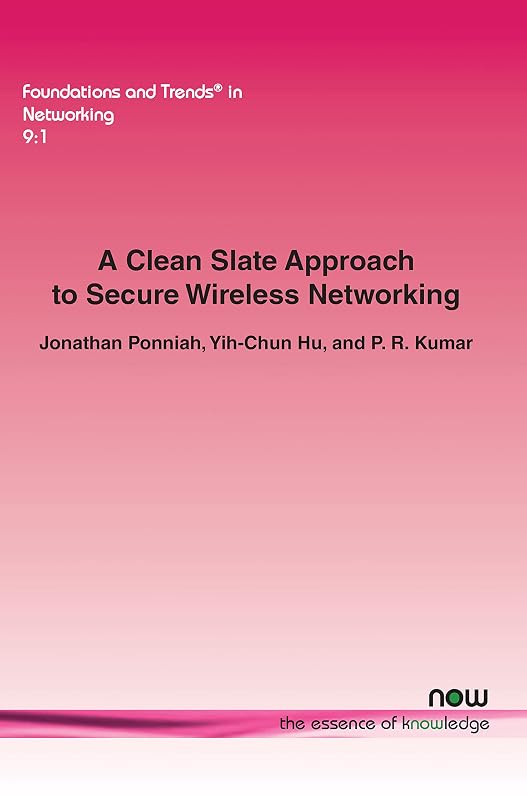 A Clean Slate Approach to Secure Wireless Networking (Foundations and Trends(r) in Networking) by Jonathan Ponniah