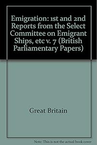 Emigration: 1st and 2nd Reports from the Select Committee on Emigrant Ships, etc v. 7 (British Parliamentary Papers)
